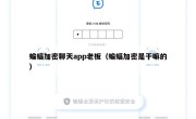 蝙蝠加密聊天app老板（蝙蝠加密是干嘛的）