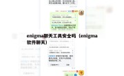 enigma聊天工具安全吗（enigma软件聊天）
