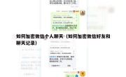 如何加密微信个人聊天（如何加密微信好友和聊天记录）