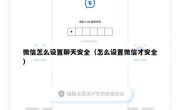 微信怎么设置聊天安全（怎么设置微信才安全）