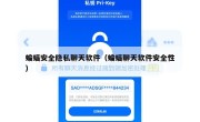 蝙蝠安全隐私聊天软件（蝙蝠聊天软件安全性）