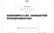 加密端对端聊天什么意思（端对端加密只需要保证信息都在哪里进行加密）