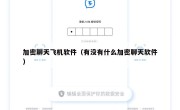 加密聊天飞机软件（有没有什么加密聊天软件）