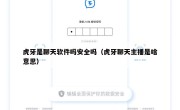 虎牙是聊天软件吗安全吗（虎牙聊天主播是啥意思）