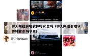 聊天频道有啥软件吗安全吗（聊天频道有啥软件吗安全吗苹果）