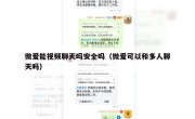 微爱能视频聊天吗安全吗（微爱可以和多人聊天吗）
