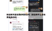 微信聊天是免费的吗安全吗（微信聊天记录收费是真的吗）
