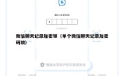 微信聊天记录加密锁（单个微信聊天记录加密码锁）