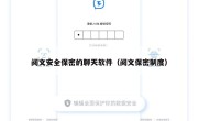 阅文安全保密的聊天软件（阅文保密制度）