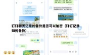 钉钉聊天记录的备份是否可以加密（钉钉记录如何备份）