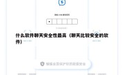 什么软件聊天安全性最高（聊天比较安全的软件）