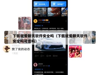 下载就爱聊天软件安全吗（下载就爱聊天软件安全吗可靠吗）