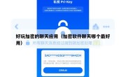 好玩加密的聊天应用（加密软件聊天哪个最好用）