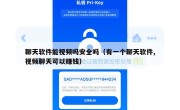 聊天软件能视频吗安全吗（有一个聊天软件,视频聊天可以赚钱）