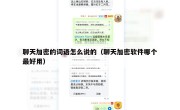聊天加密的词语怎么说的（聊天加密软件哪个最好用）