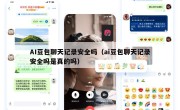 AI豆包聊天记录安全吗（ai豆包聊天记录安全吗是真的吗）