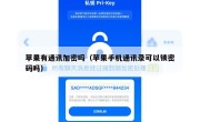 苹果有通讯加密吗（苹果手机通讯录可以锁密码吗）