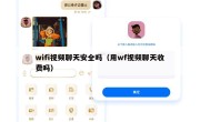 wifi视频聊天安全吗（用wf视频聊天收费吗）