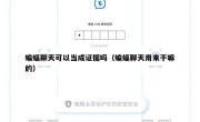 蝙蝠聊天可以当成证据吗（蝙蝠聊天用来干嘛的）