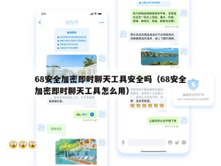 68安全加密即时聊天工具安全吗（68安全加密即时聊天工具怎么用）