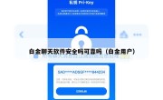 白金聊天软件安全吗可靠吗（白金用户）