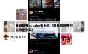 无痕聊天cucake安全吗（用无痕聊天别人会查到吗）