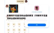 不聊天不见面没安全感的男生（不聊天不见面没安全感的男生好吗）