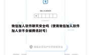 微信加人软件聊天安全吗（使用微信加人软件加人会不会被腾讯封号）