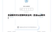 思语聊天可以密聊吗安全吗（思语app聊天）