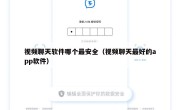 视频聊天软件哪个最安全（视频聊天最好的app软件）