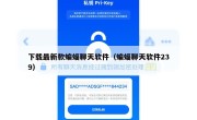 下载最新款蝙蝠聊天软件（蝙蝠聊天软件239）
