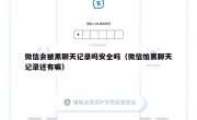 微信会被黑聊天记录吗安全吗（微信怕黑聊天记录还有嘛）