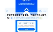 下载百恋聊天平台安全吗（百聊软件可以赚钱吗）