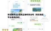 初见聊天app官网正规吗安全吗（初见情感平台是真的吗）