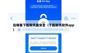 在哪里下载聊天最安全（下载聊天软件app）