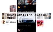 怎样加密微信聊天群组里的人（怎么给微信群聊加密码）