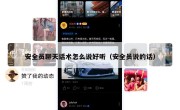 安全员聊天话术怎么说好听（安全员说的话）
