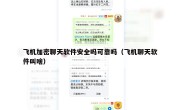 飞机加密聊天软件安全吗可靠吗（飞机聊天软件叫啥）