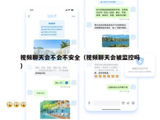 视频聊天会不会不安全（视频聊天会被监控吗）