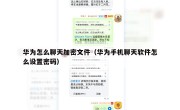 华为怎么聊天加密文件（华为手机聊天软件怎么设置密码）