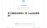萝卜密聊怎么购买id（萝卜app怎么挣钱的）