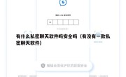 有什么私密聊天软件吗安全吗（有没有一款私密聊天软件）