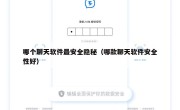 哪个聊天软件最安全隐秘（哪款聊天软件安全性好）