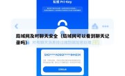 局域网及时聊天安全（局域网可以看到聊天记录吗）