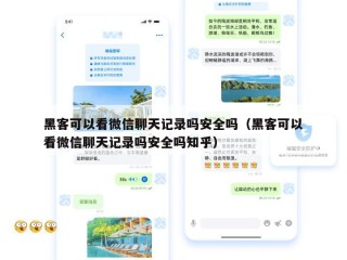 黑客可以看微信聊天记录吗安全吗（黑客可以看微信聊天记录吗安全吗知乎）