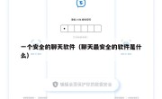 一个安全的聊天软件（聊天最安全的软件是什么）